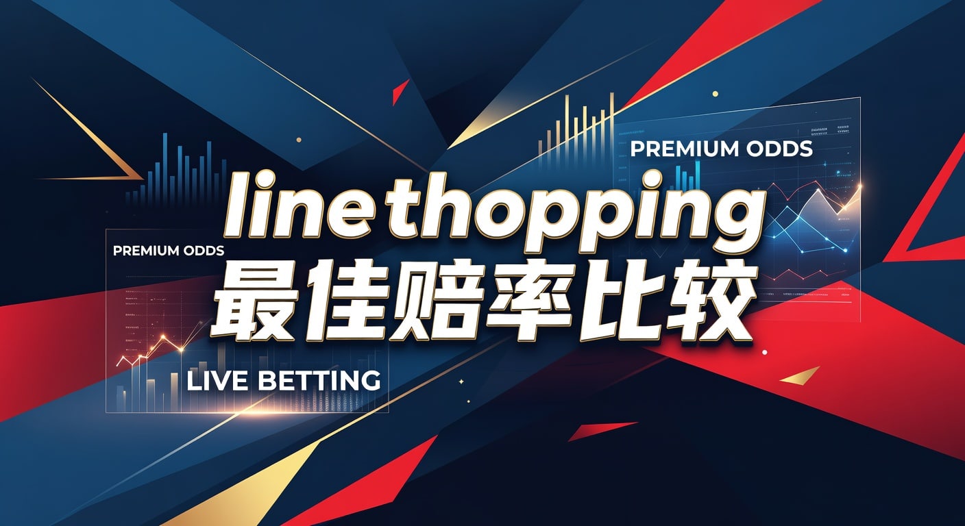 line shopping 最佳赔率比较：实战判断与选盘思路
